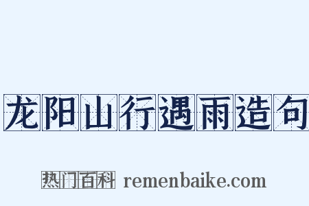 龙阳山行遇雨造句是什么意思的图片